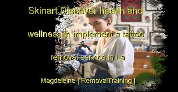 Skinart Discover health and wellness in implement a tattoo removal service in La Magdeleine | RemovalTraining | RemovalClasses | SkinartTraining-Canada